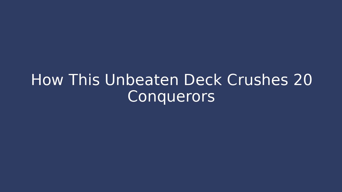 How This Unbeaten Deck Crushes 20 Conquerors