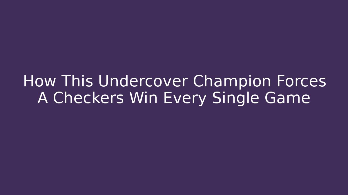 How This Undercover Champion Forces A Checkers Win Every Single Game