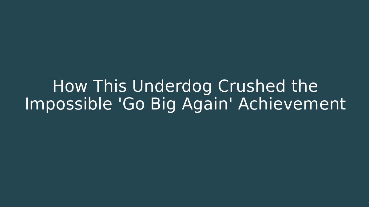 How This Underdog Crushed the Impossible ‘Go Big Again’ Achievement
