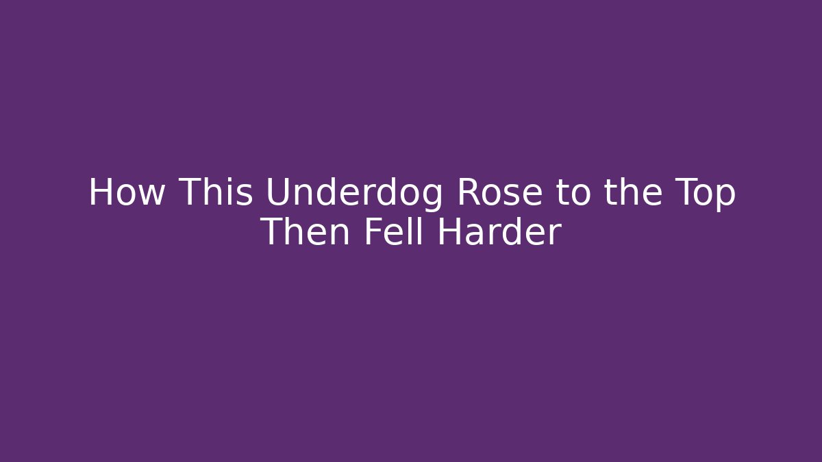 How This Underdog Rose to the Top Then Fell Harder