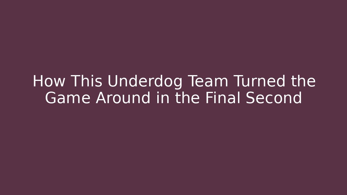 How This Underdog Team Turned the Game Around in the Final Second