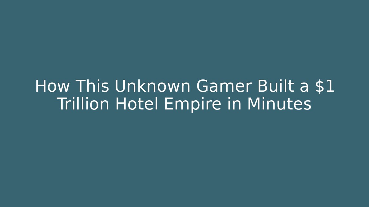 How This Unknown Gamer Built a $1 Trillion Hotel Empire in Minutes