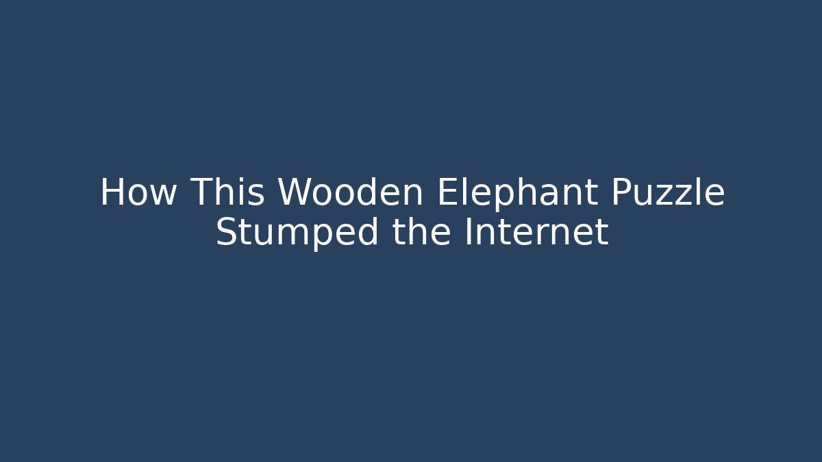 How This Wooden Elephant Puzzle Stumped the Internet