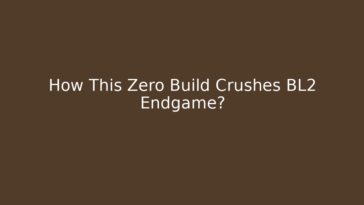 How This Zero Build Crushes BL2 Endgame?