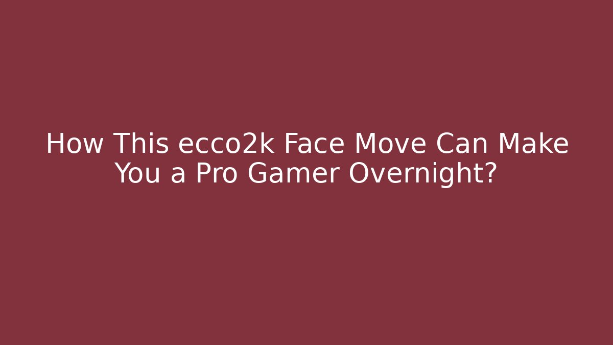 How This ecco2k Face Move Can Make You a Pro Gamer Overnight?