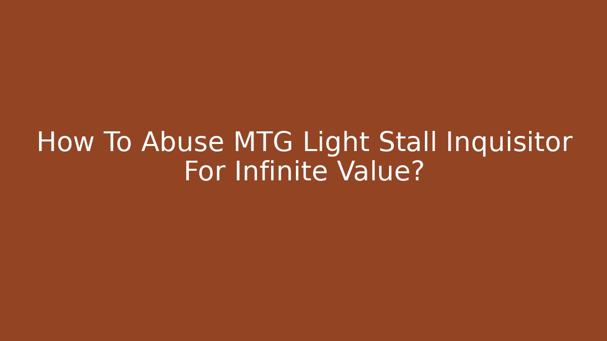 How To Abuse MTG Light Stall Inquisitor For Infinite Value?