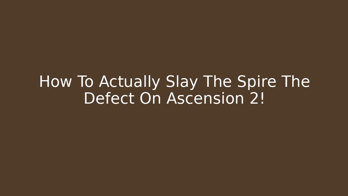 How To Actually Slay The Spire The Defect On Ascension 2!
