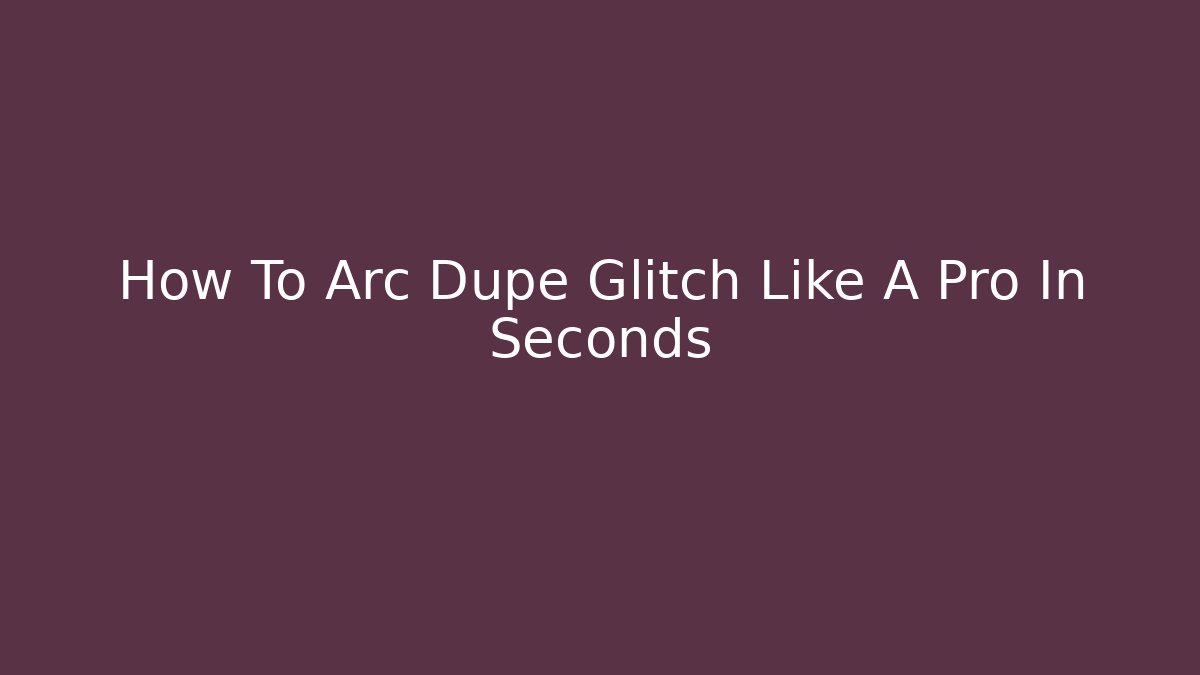 How To Arc Dupe Glitch Like A Pro In Seconds