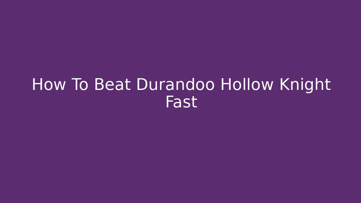 How To Beat Durandoo Hollow Knight Fast