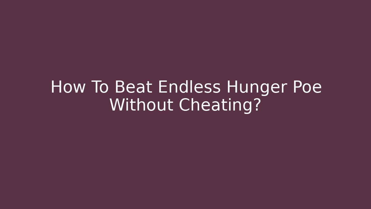How To Beat Endless Hunger Poe Without Cheating? - Critter Realm