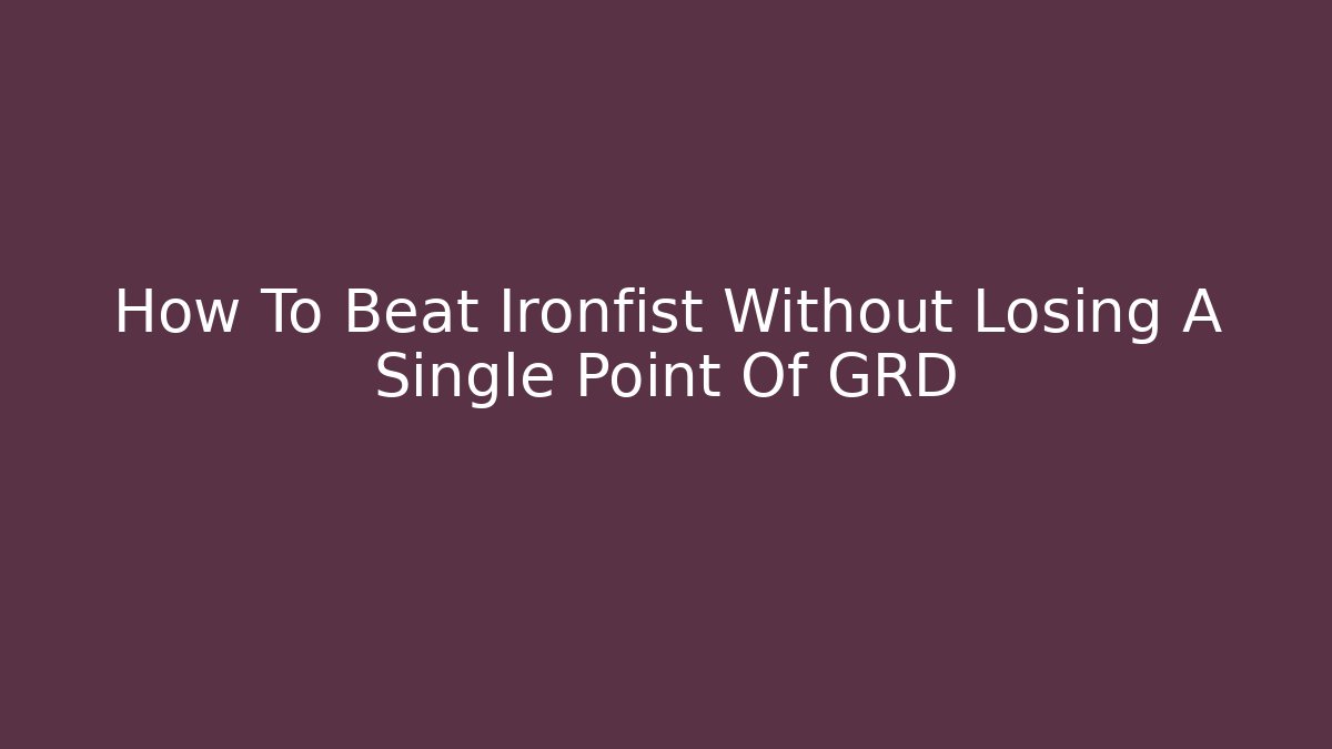 How To Beat Ironfist Without Losing A Single Point Of GRD - Critter Realm