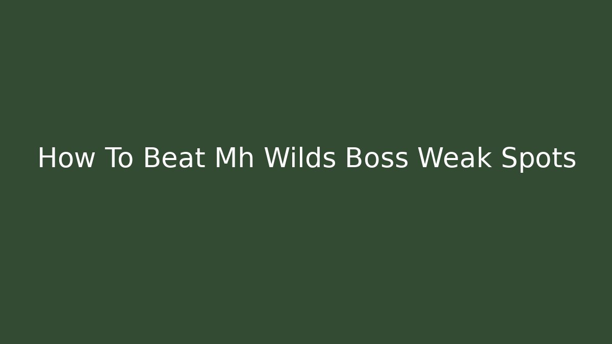 How To Beat Mh Wilds Boss Weak Spots