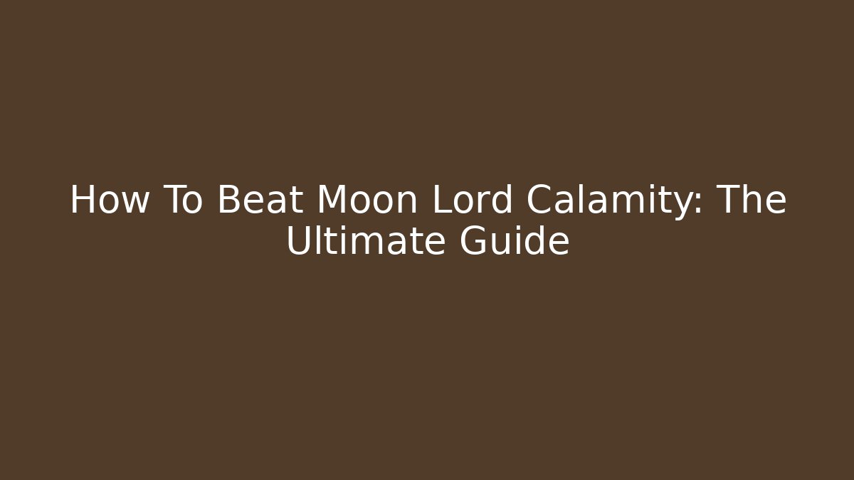 How To Beat Moon Lord Calamity: The Ultimate Guide