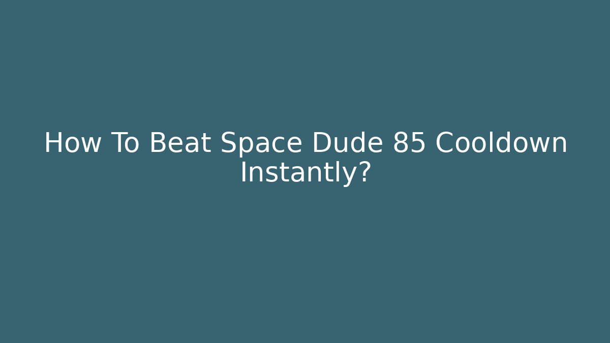 How To Beat Space Dude 85 Cooldown Instantly?