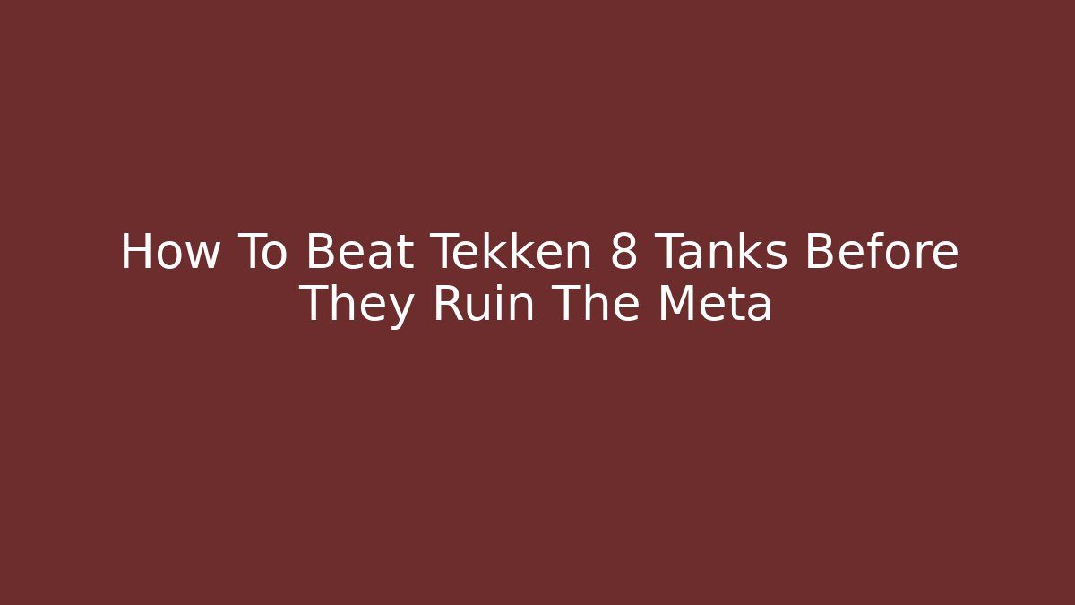 How To Beat Tekken 8 Tanks Before They Ruin The Meta - Critter Realm
