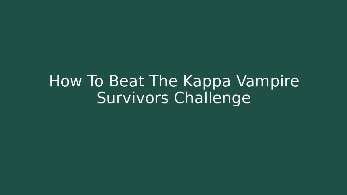 How To Beat The Kappa Vampire Survivors Challenge