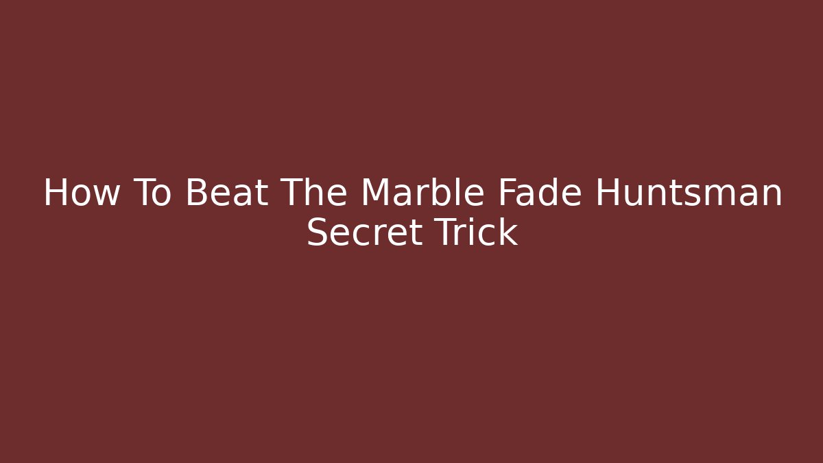 How To Beat The Marble Fade Huntsman Secret Trick