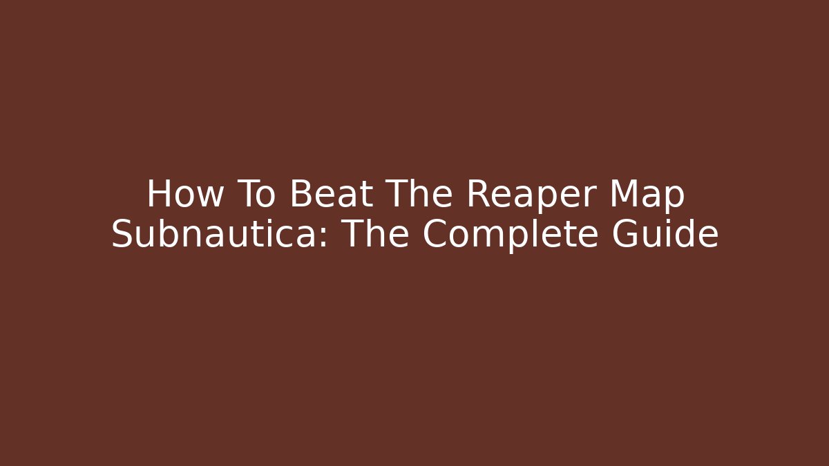 How To Beat The Reaper Map Subnautica: The Complete Guide
