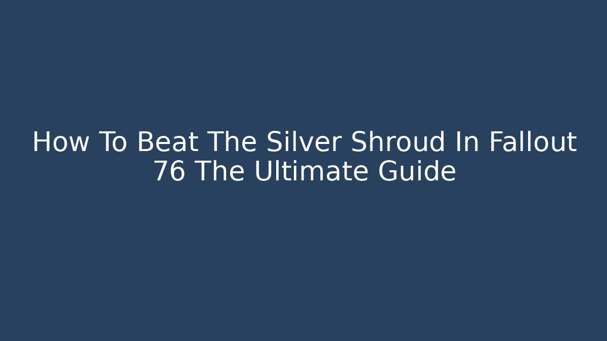 How To Beat The Silver Shroud In Fallout 76 The Ultimate Guide