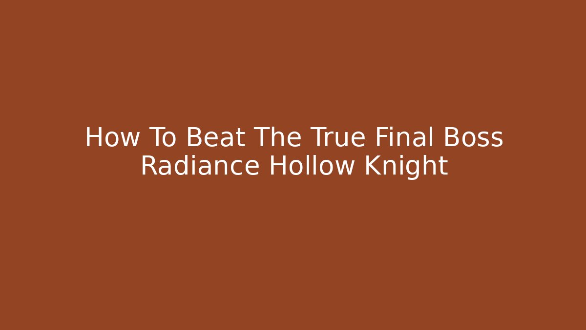 How To Beat The True Final Boss Radiance Hollow Knight