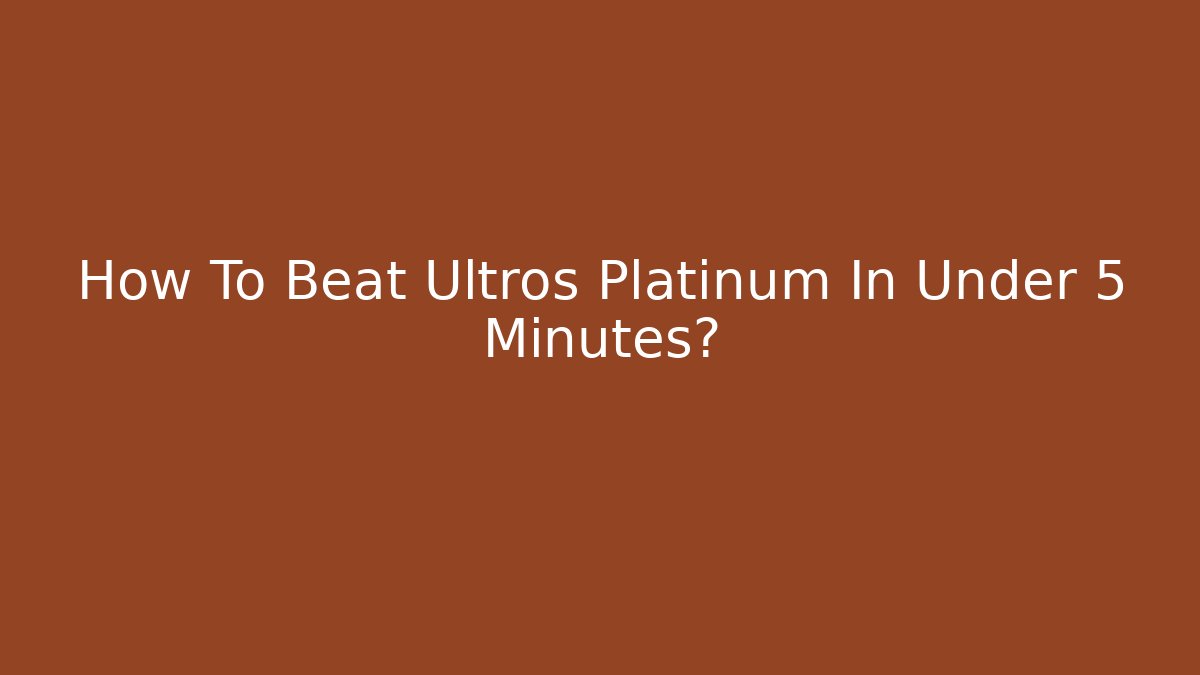 How To Beat Ultros Platinum In Under 5 Minutes?