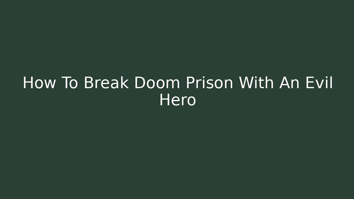 How To Break Doom Prison With An Evil Hero