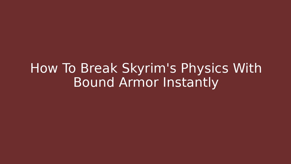 How To Break Skyrim's Physics With Bound Armor Instantly