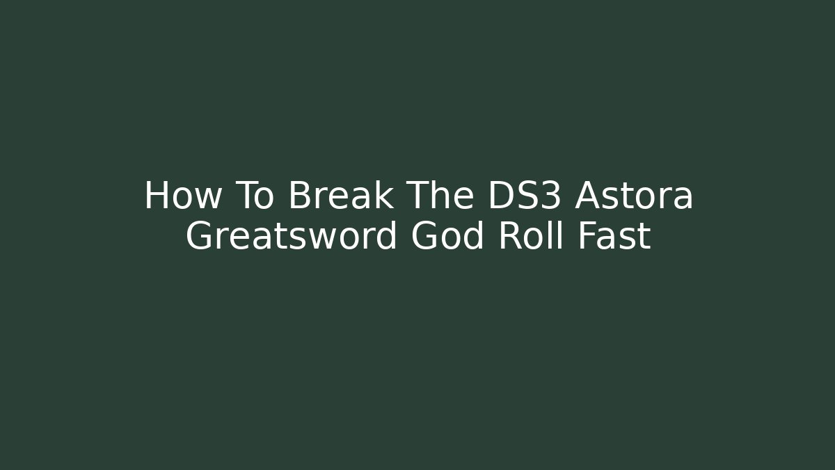 How To Break The DS3 Astora Greatsword God Roll Fast