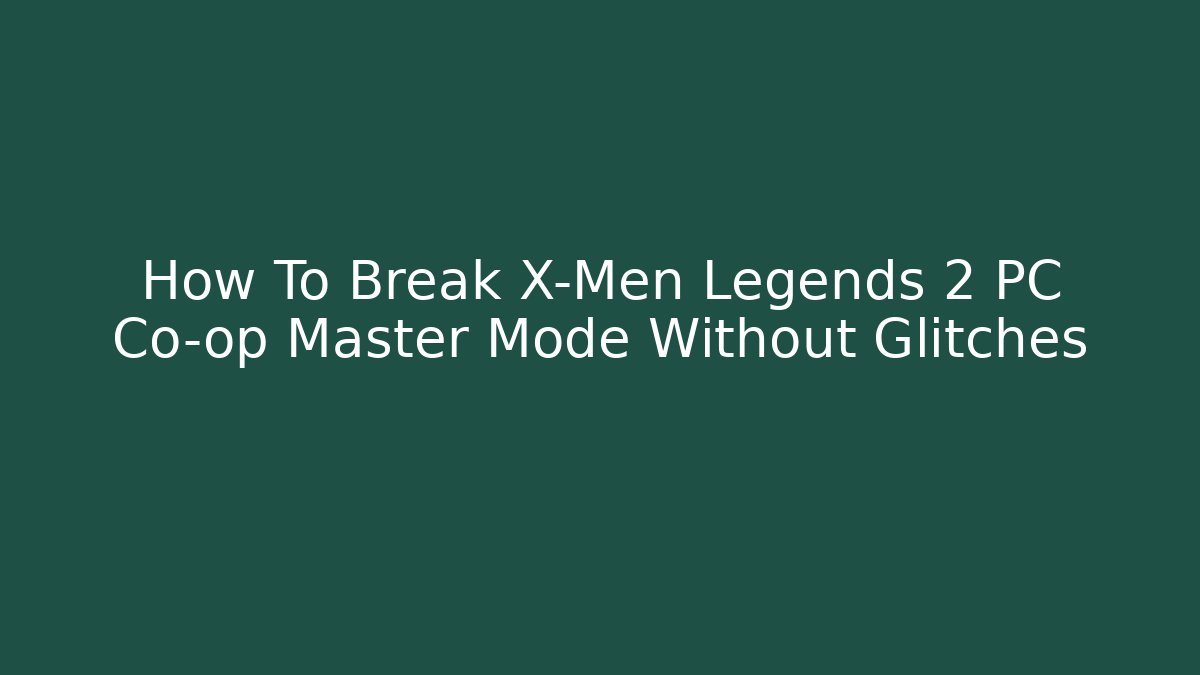 How To Break X-Men Legends 2 PC Co-op Master Mode Without Glitches