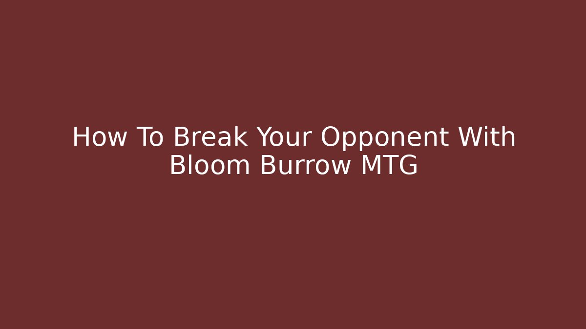 How To Break Your Opponent With Bloom Burrow MTG