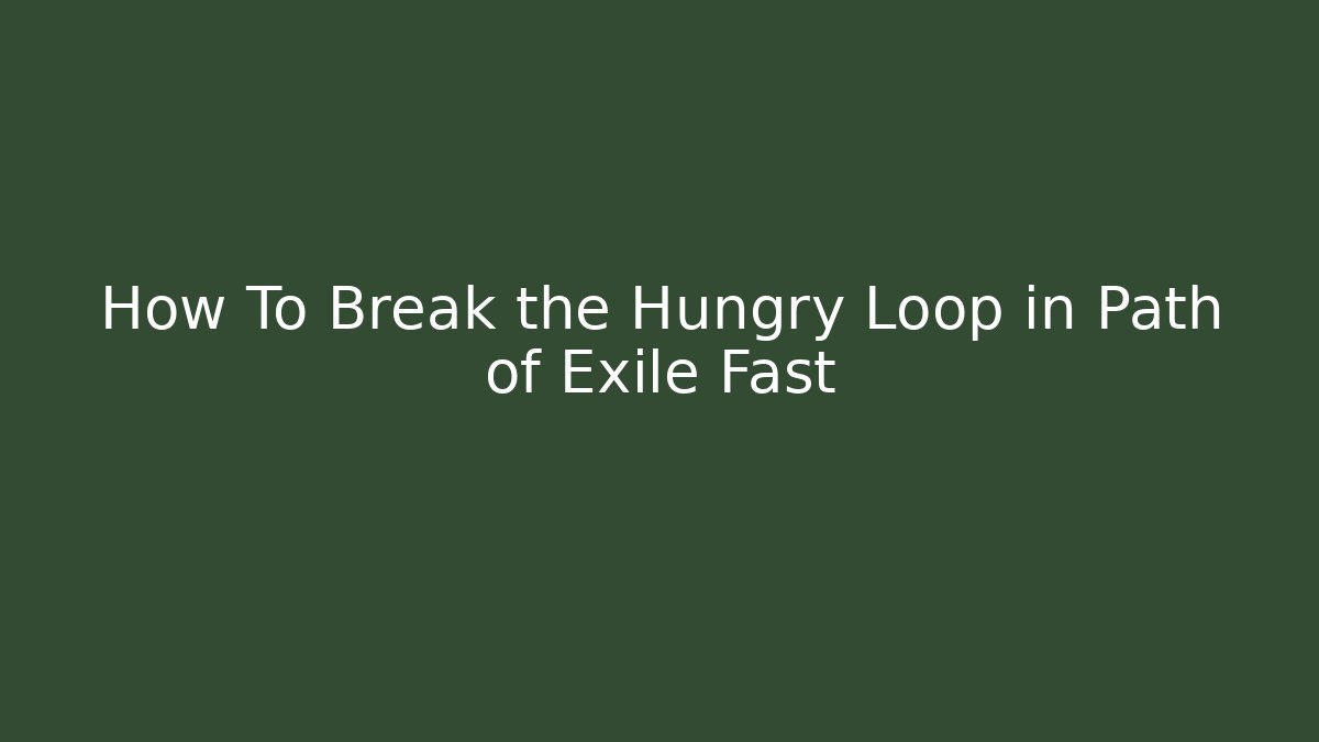 How To Break the Hungry Loop in Path of Exile Fast