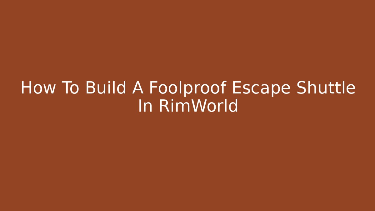 How To Build A Foolproof Escape Shuttle In RimWorld
