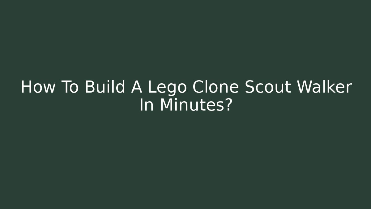 How To Build A Lego Clone Scout Walker In Minutes?