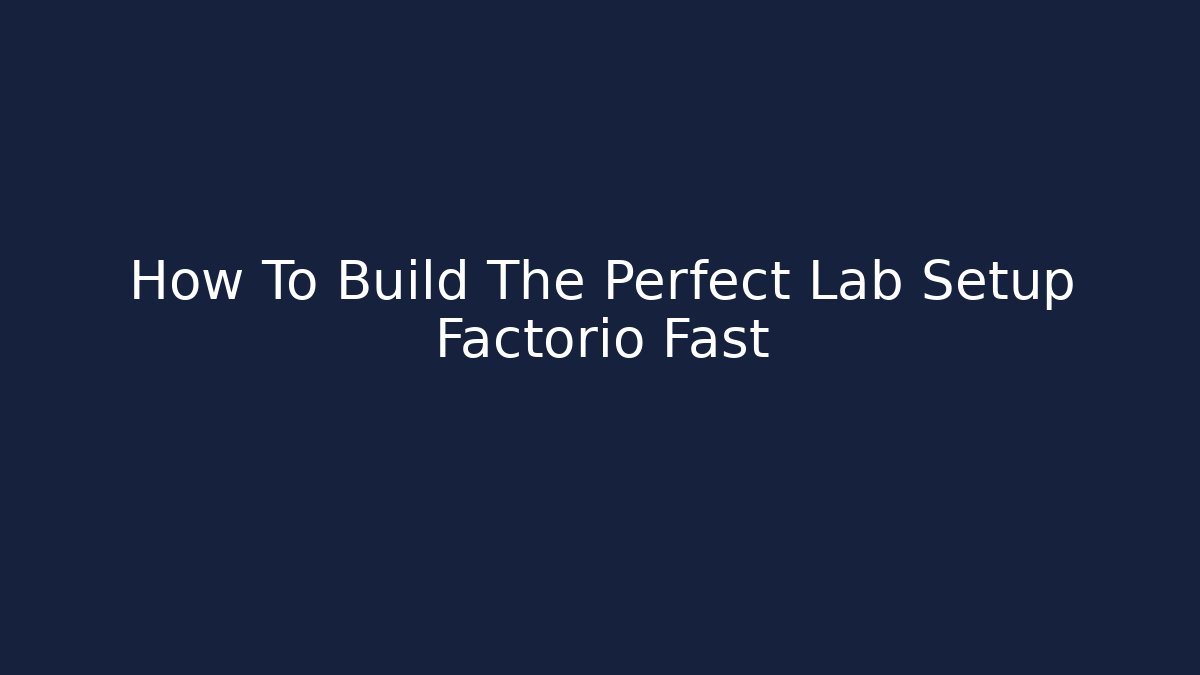 How To Build The Perfect Lab Setup Factorio Fast