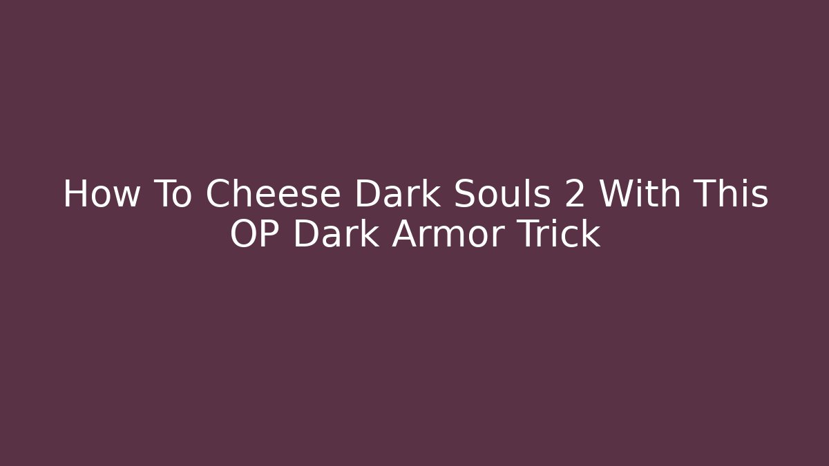 How To Cheese Dark Souls 2 With This OP Dark Armor Trick