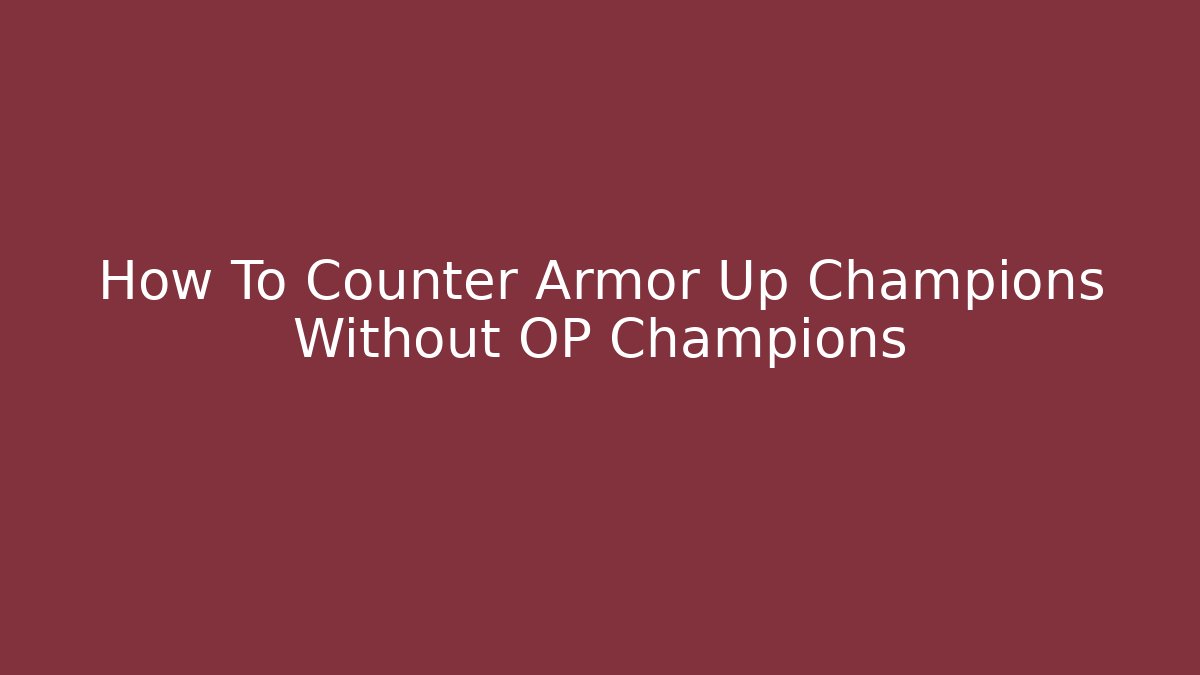 How To Counter Armor Up Champions Without OP Champions