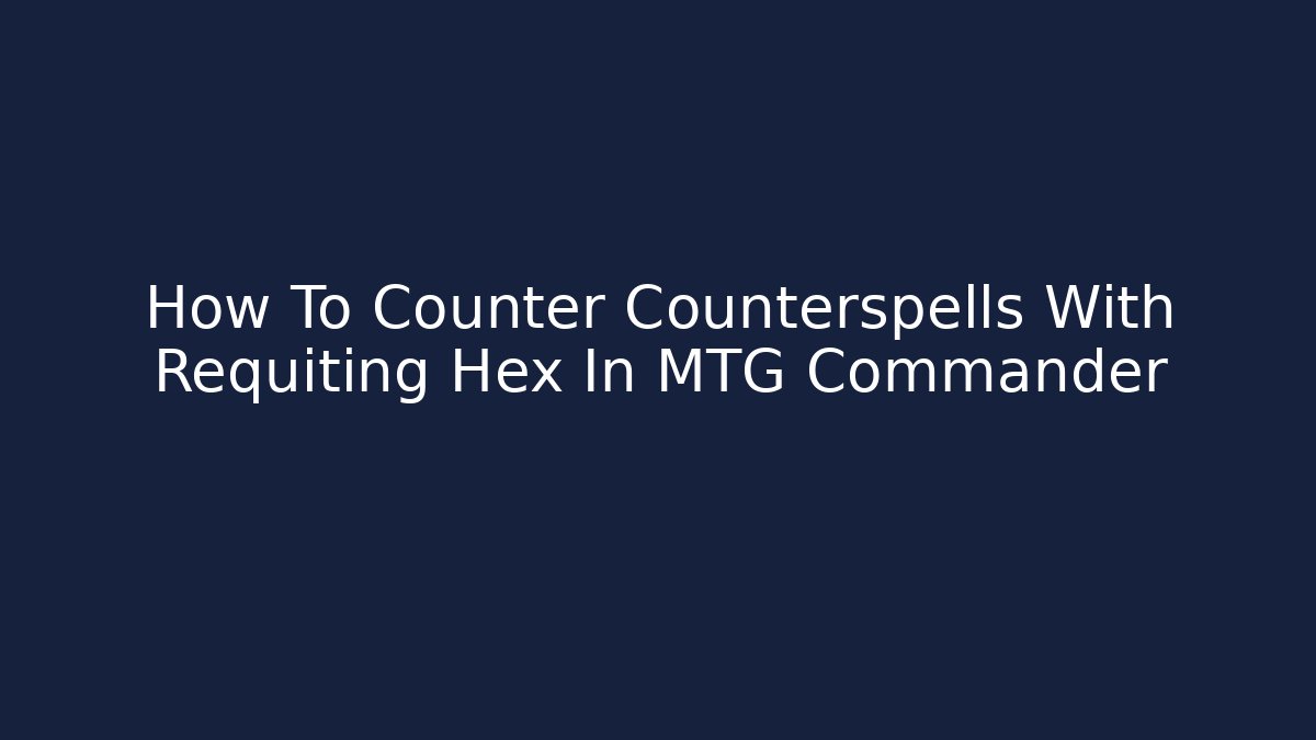 How To Counter Counterspells With Requiting Hex In MTG Commander