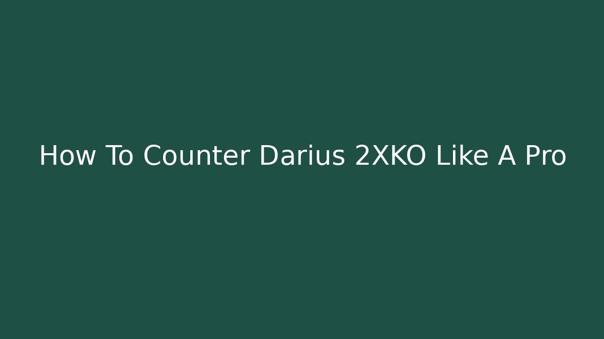 How To Counter Darius 2XKO Like A Pro