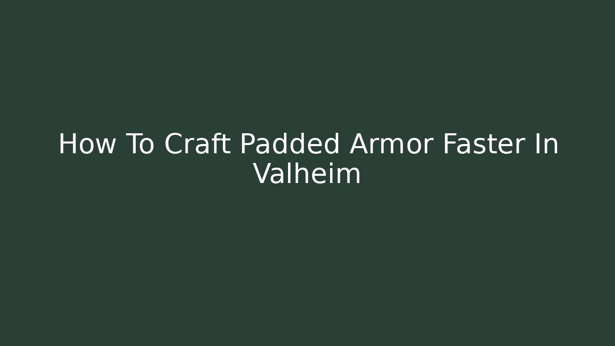 How To Craft Padded Armor Faster In Valheim