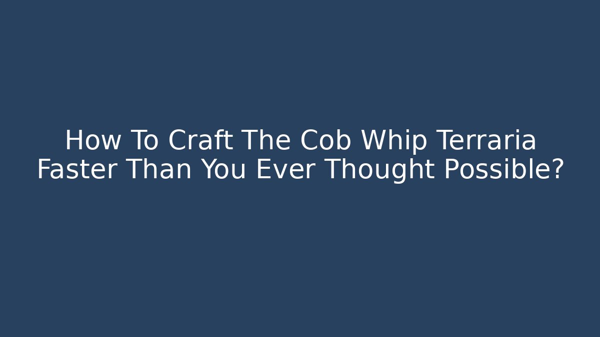 How To Craft The Cob Whip Terraria Faster Than You Ever Thought Possible?