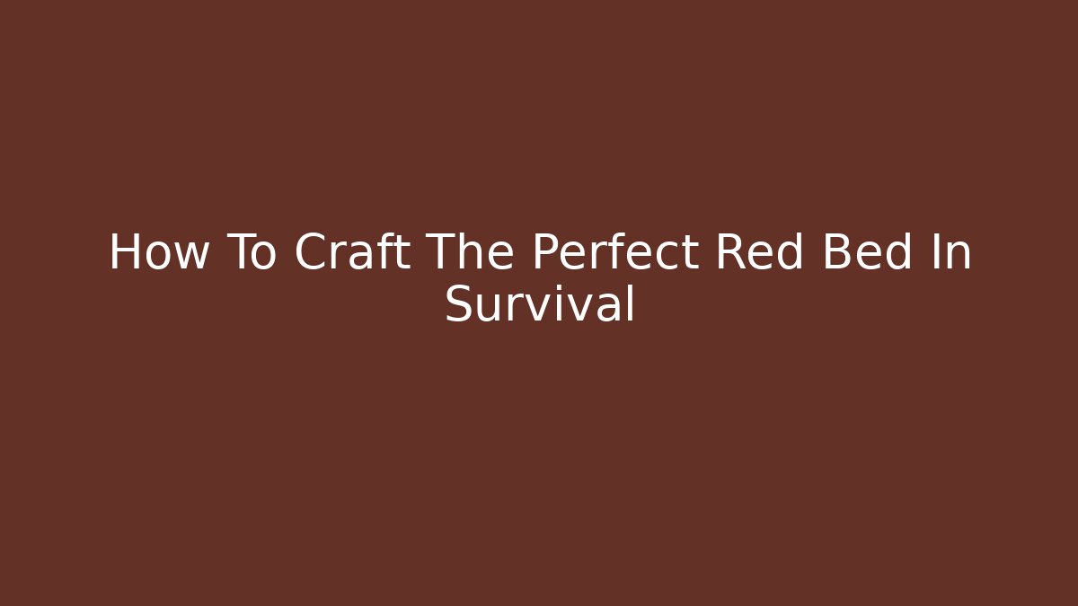How To Craft The Perfect Red Bed In Survival