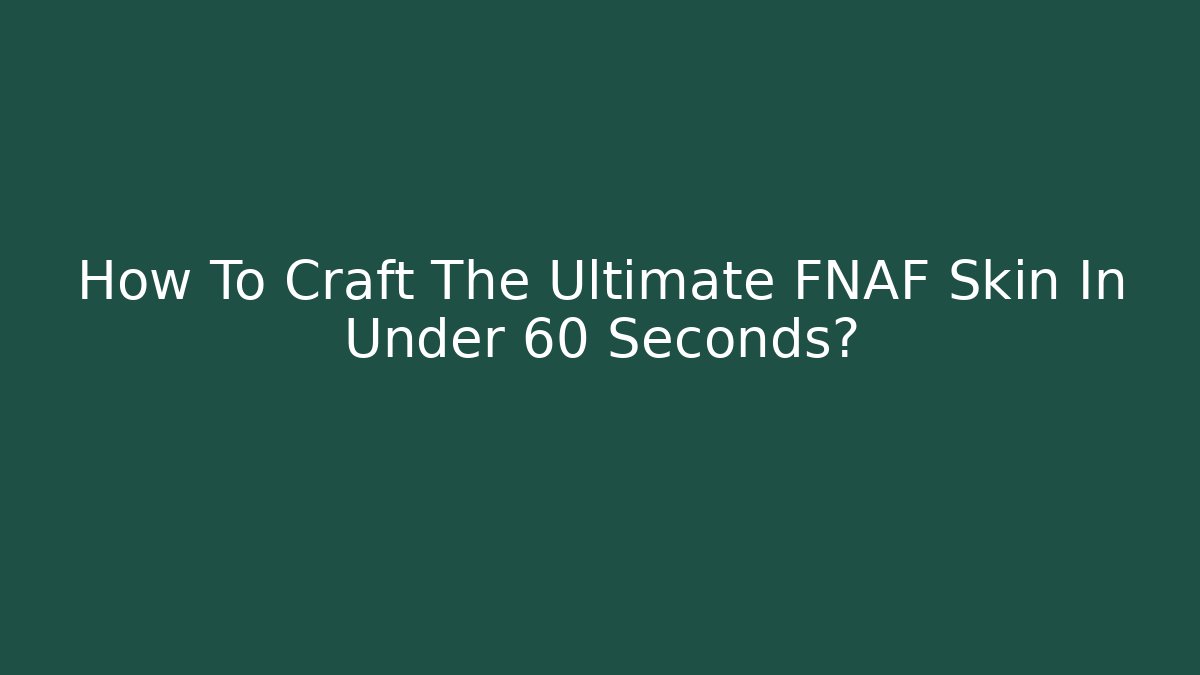 How To Craft The Ultimate FNAF Skin In Under 60 Seconds?