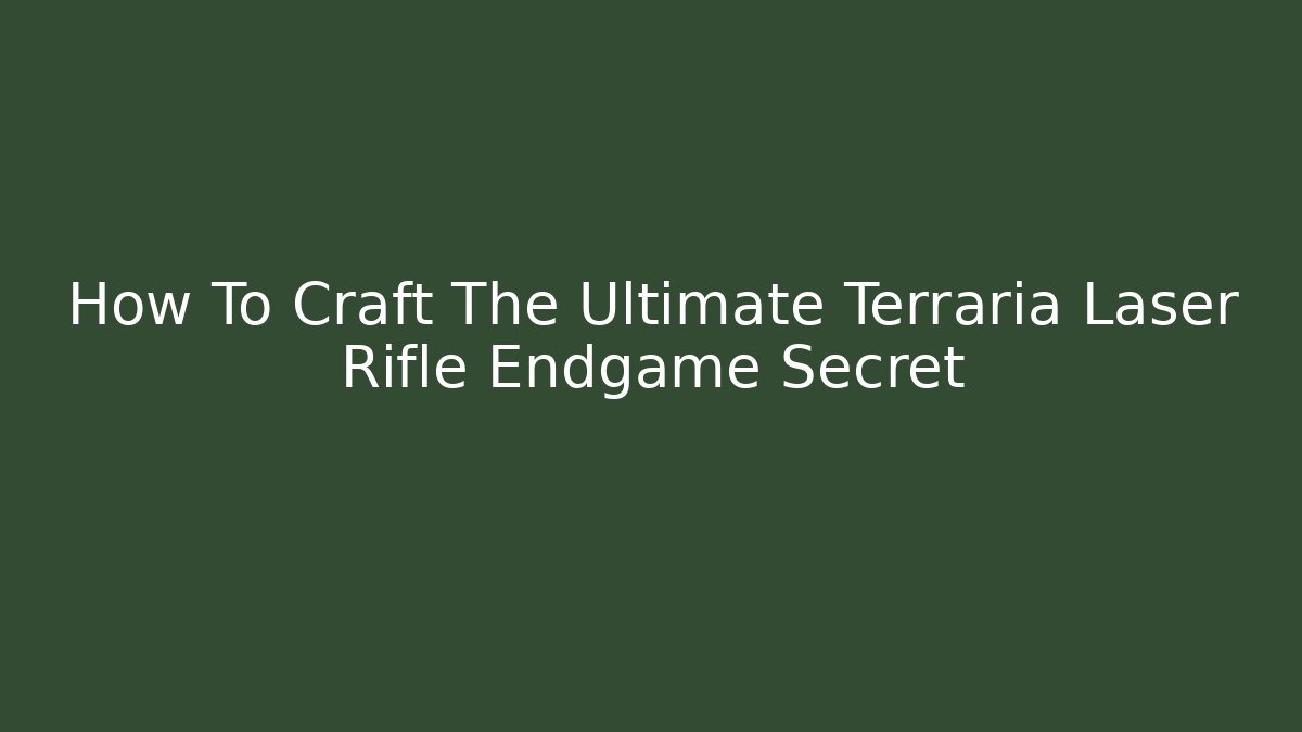 How To Craft The Ultimate Terraria Laser Rifle Endgame Secret