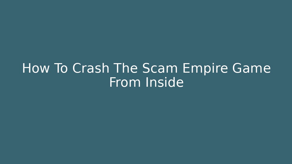 How To Crash The Scam Empire Game From Inside