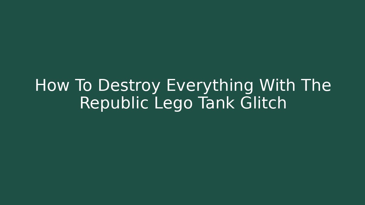 How To Destroy Everything With The Republic Lego Tank Glitch