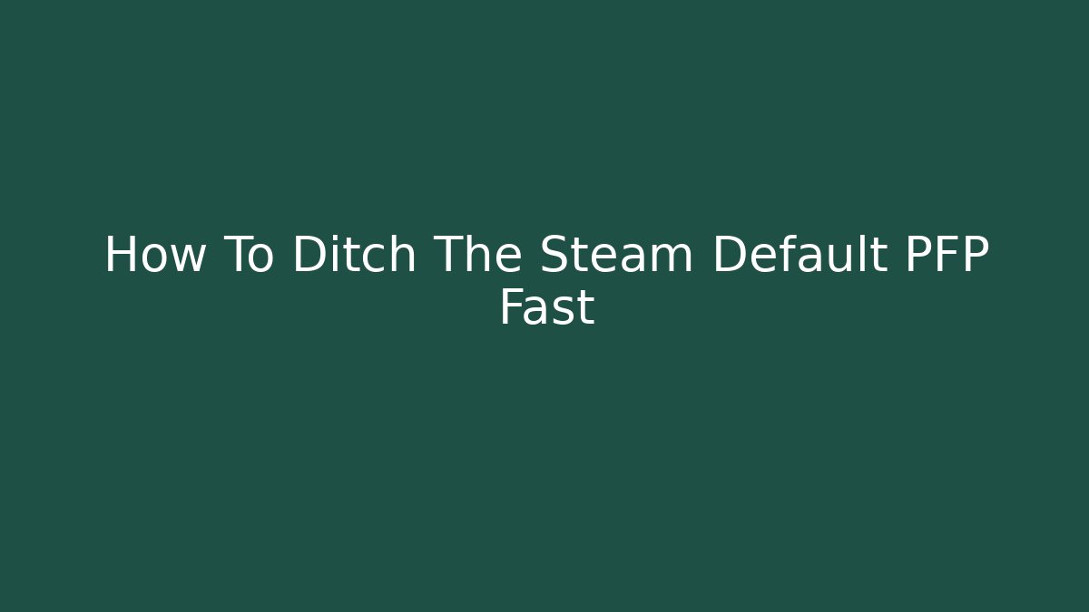 How To Ditch The Steam Default PFP Fast