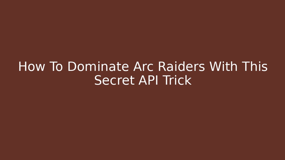 How To Dominate Arc Raiders With This Secret API Trick - Critter Realm