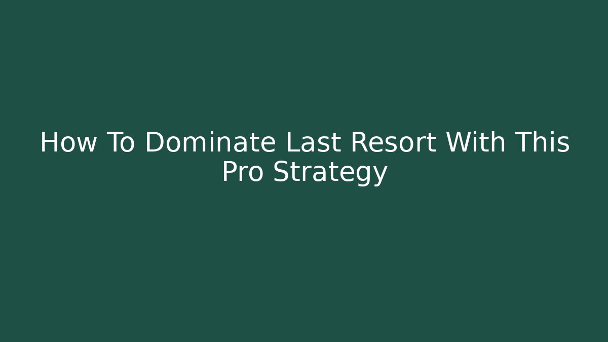 How To Dominate Last Resort With This Pro Strategy