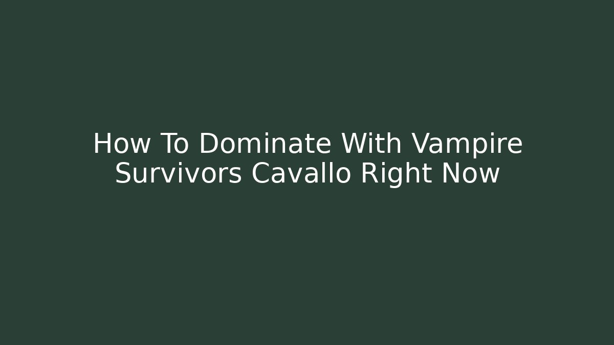 How To Dominate With Vampire Survivors Cavallo Right Now