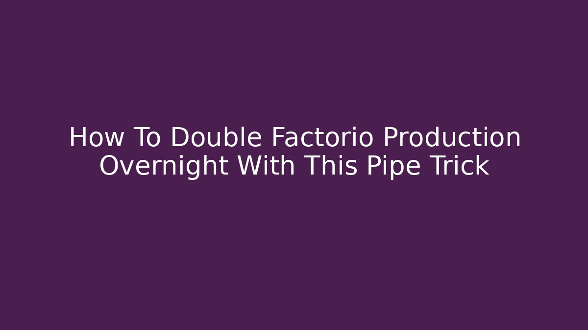 How To Double Factorio Production Overnight With This Pipe Trick